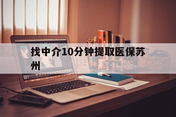 平湖最新找中介10分钟提取医保苏州方法分析(最方便真实的平湖找中介10分钟提取医保苏州医保小额提取方法)