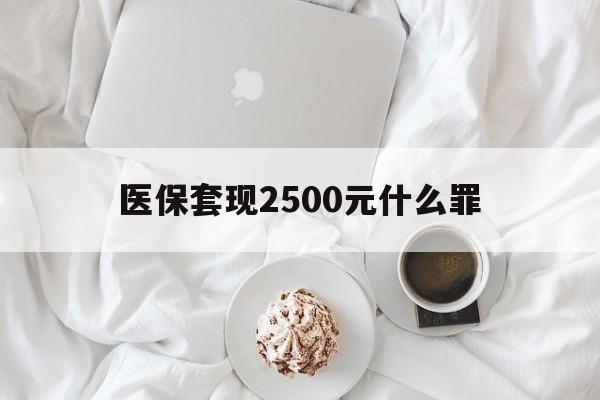 平湖最新医保套现2500元什么罪方法分析(最方便真实的平湖医保套现多少钱判刑方法)