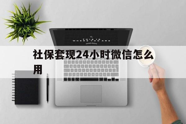 平湖最新社保套现24小时微信怎么用方法分析(最方便真实的平湖社保卡套现有什么办法微信方法)