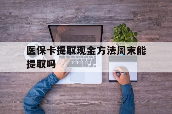 平湖最新医保卡提取现金方法周末能提取吗方法分析(最方便真实的平湖医保卡提取现金方法周末能提取吗安全吗方法)